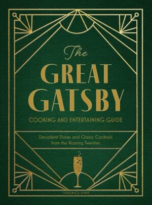 The Great Gatsby Cooking and Entertaining Guide: Decadent Dishes and Classic Cocktails from the Roaring Twenties