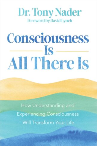 Cover image of Consciousness Is All There Is: How Understanding and Experiencing Consciousness Will Transform Your Life