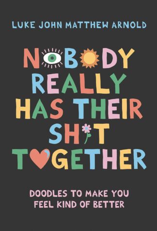 Cover image of Nobody Really Has Their Sh*t Together: Doodles To Make You Feel Kind Of Better