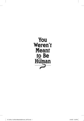 You Weren't Meant to Be Human