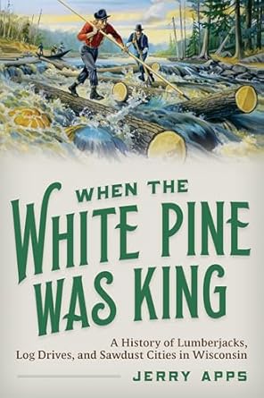Cover image of When the White Pine was King: A History of Lumberjacks