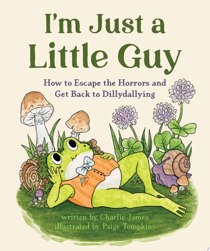 I’m Just a Little Guy: How to Escape the Horrors and Get Back to Dillydallying