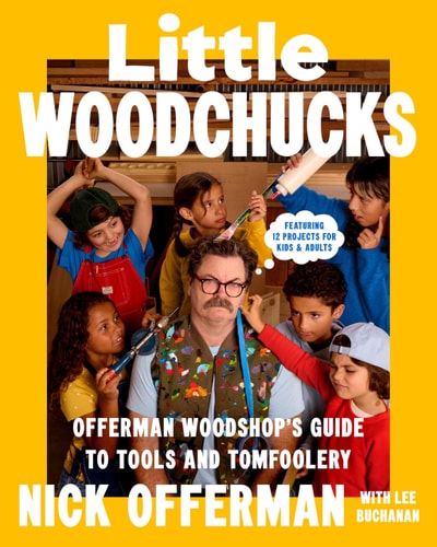 Little Woodchucks: Offerman Woodshop’s Guide to Tools and Tomfoolery