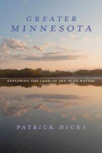 Greater Minnesota: Exploring the Land of Sky-Blue Waters