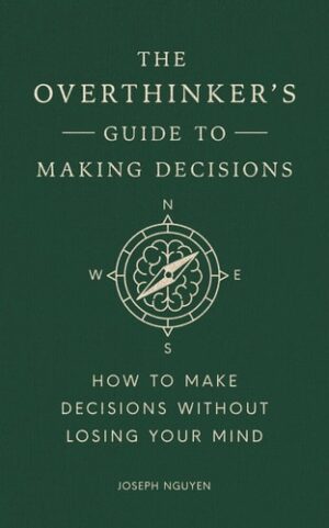 Overthinker's Guide to Making Decisions: How to Make Decisions Without Losing Your Mind