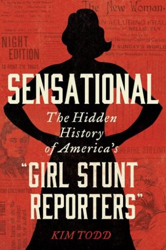 Sensational: The Hidden History of America's Girl Stunt Reporters""