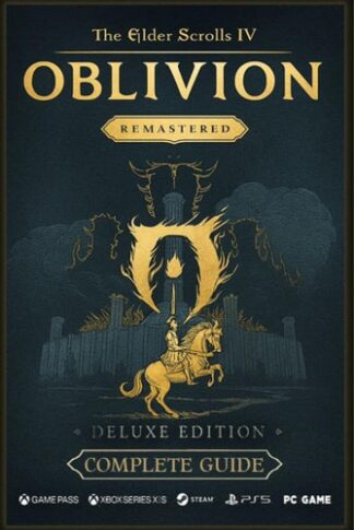The Elder Scrolls IV: Oblivion Remastered The Ultimate 2025 Complete Guide & Walkthrough: Includes Main Story, All Expansions, Side Quests, Daedric Shrine