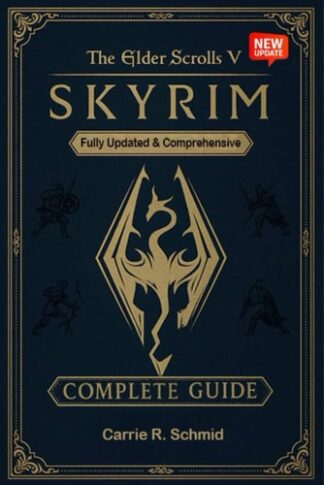 The Elder Scrolls V: Skyrim The Ultimate Complete Guide to Quests, Character Builds, Map Exploration & Advanced Strategies (New Updated)