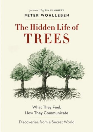 Hidden Life of Trees: What They Feel, How They Communicate--Discoveries from a Secret World