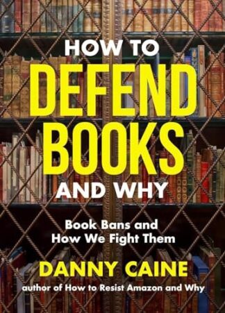 How to Defend Books and Why: Book Bans and How We Fight Them