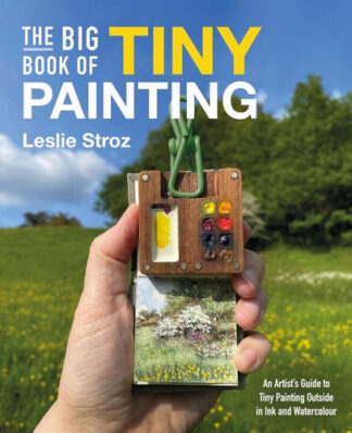 Big Book of Tiny Painting: An Artist's Guide to Tiny Painting Outside in Ink and Watercolour
