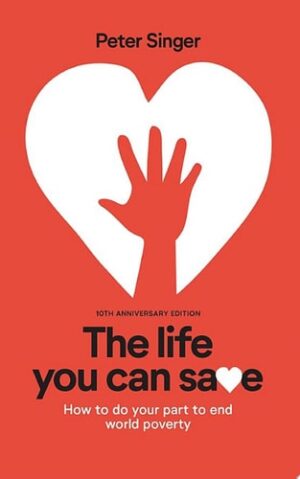 10th Anniversary Edition The Life You Can Save: How To Do Your Part To End World Poverty (Anniversary)