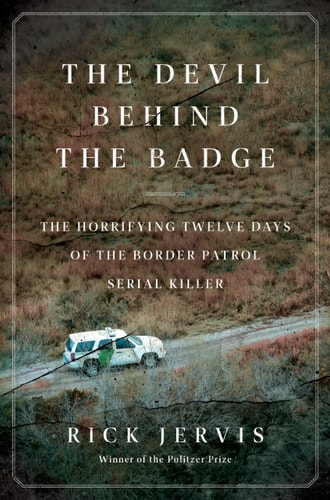 The Devil Behind the Badge: The Horrifying Twelve Days of the Border Patrol Serial Killer