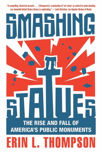 Smashing Statues: The Rise and Fall of America’s Public Monuments