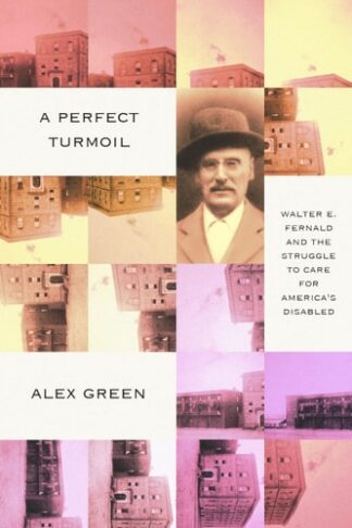 Perfect Turmoil: Walter E. Fernald and the Struggle to Care for America's Disabled