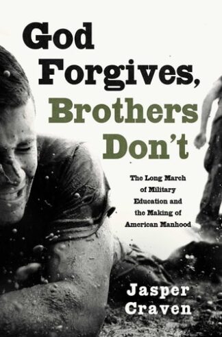 God Forgives, Brothers Don't: The Long March of Military Education and the Making of American Manhood