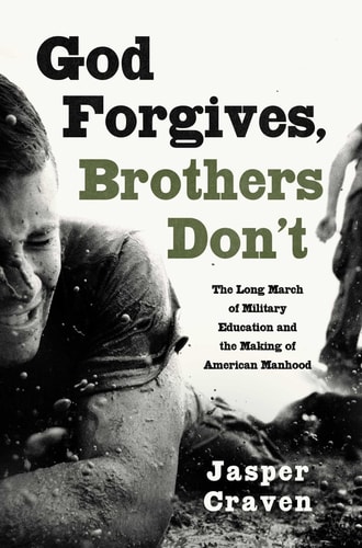 God Forgives, Brothers Don't - The Long March of Military Education and the Making of American Manhood