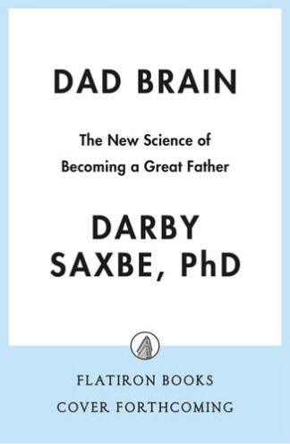 Dad Brain: The New Science of Fatherhood and How It Shapes Men's Lives