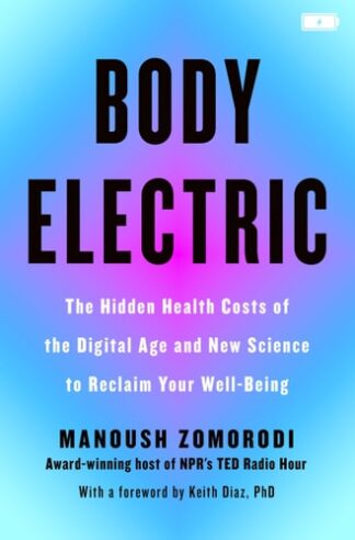 Body Electric: The Hidden Health Costs of the Digital Age and New Science to Reclaim Your Well-Being
