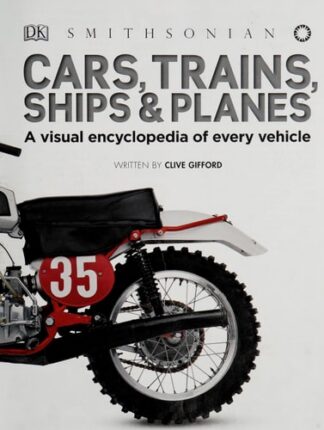 Cars, Trains, Ships, and Planes: A Visual Transportation Encyclopedia for Kids