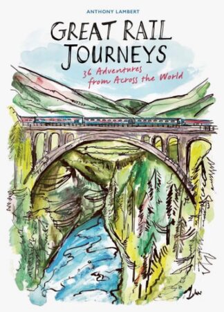 Great Rail Journeys: 36 Adventures from Across the World
