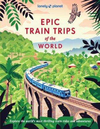 Lonely Planet Epic Train Trips of the World: 200 Extraordinary Journeys by Rail Travel Planning Tips & Advice Everyday & Luxury Experiences Beautiful